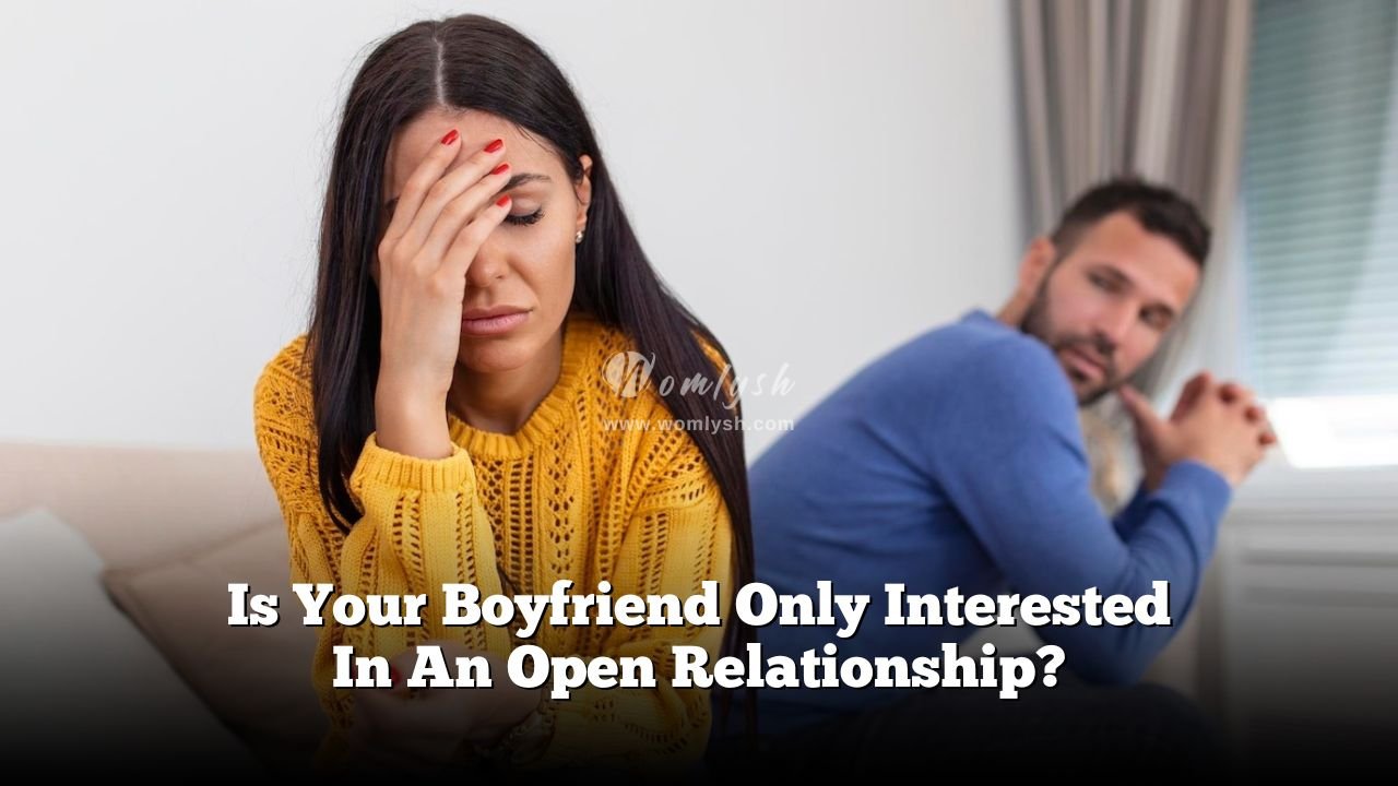 Is Your Boyfriend Only Interested In An Open Relationship? - Womlysh